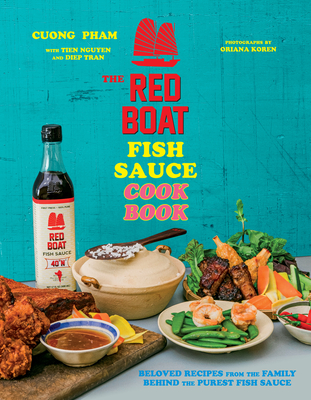 The Red Boat Fish Sauce Cookbook: Beloved Recipes from the Family Behind the Purest Fish Sauce - Cuong Pham