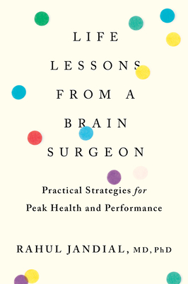 Life Lessons from a Brain Surgeon: Practical Strategies for Peak Health and Performance - Rahul Jandial