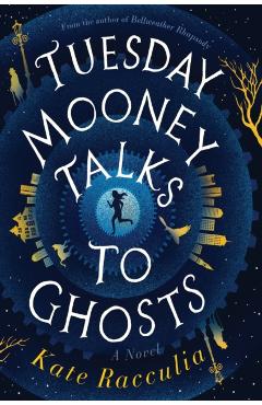 Tuesday Mooney Talks to Ghosts - Kate Racculia