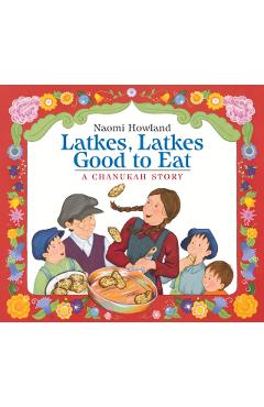 Latkes, Latkes, Good to Eat: A Chanukah Story - Naomi Howland