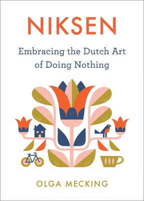 Niksen: Embracing the Dutch Art of Doing Nothing - Olga Mecking