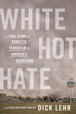 White Hot Hate: A True Story of Domestic Terrorism in America's Heartland - Dick Lehr