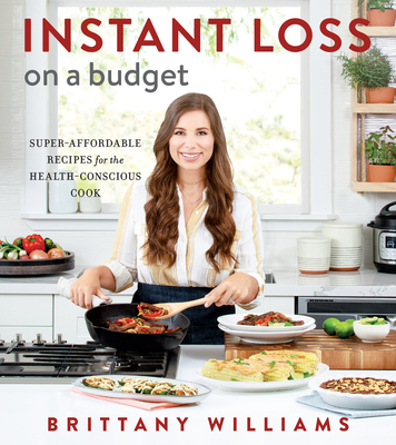 Instant Loss on a Budget: Super-Affordable Recipes for the Health-Conscious Cook - Brittany Williams