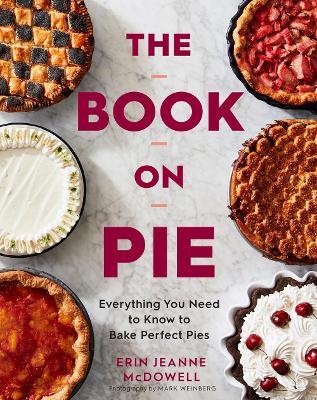 The Book on Pie: Everything You Need to Know to Bake Perfect Pies - Erin Jeanne Mcdowell