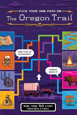 Pick Your Own Path on the Oregon Trail: A Tabbed Expedition with More Than 50 Story Possibilities - Jesse Wiley