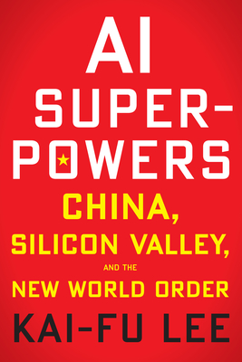 AI Superpowers: China, Silicon Valley, and the New World Order - Kai-fu Lee