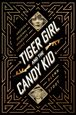 Tiger Girl and the Candy Kid: America's Original Gangster Couple - Glenn Stout