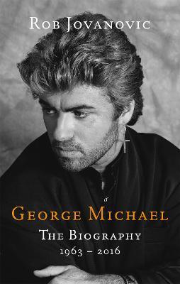 George Michael: The Biography - Rob Jovanovic