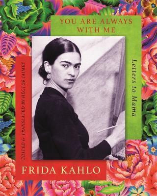 You Are Always with Me: Letters to Mama - Frida Kahlo
