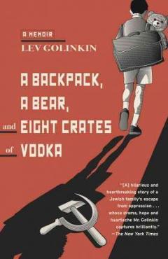 Coperta cărții 'A Backpack, a Bear, and Eight Crates of Vodka: A Memoir - Lev Golinkin'