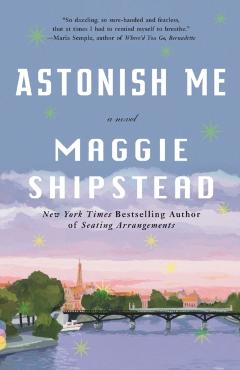 Astonish Me - Maggie Shipstead