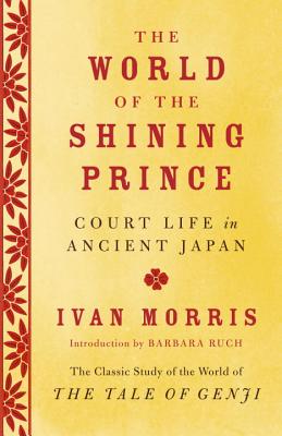 The World of the Shining Prince: Court Life in Ancient Japan - Ivan Morris
