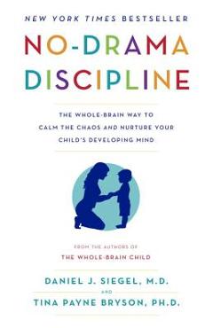 Poza produsului No-Drama Discipline: The Whole-Brain Way to Calm the Chaos and Nurture Your Child's Developing Mind - Daniel J. Siegel