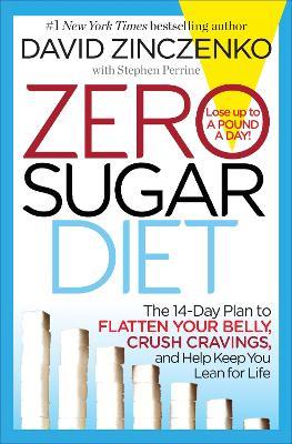 Zero Sugar Diet: The 14-Day Plan to Flatten Your Belly, Crush Cravings, and Help Keep You Lean for Life - David Zinczenko