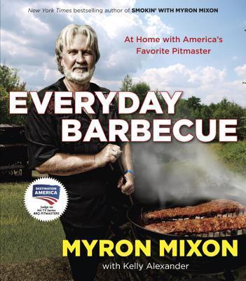 Everyday Barbecue: At Home with America's Favorite Pitmaster: A Cookbook - Myron Mixon