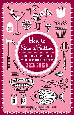 How to Sew a Button: And Other Nifty Things Your Grandmother Knew - Erin Bried