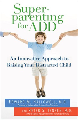 Superparenting for ADD: An Innovative Approach to Raising Your Distracted Child - Edward M. Hallowell