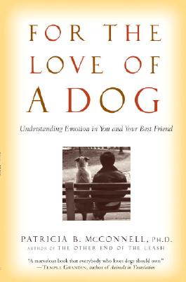 For the Love of a Dog: Understanding Emotion in You and Your Best Friend - Patricia Mcconnell