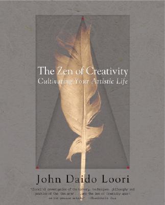 The Zen of Creativity: Cultivating Your Artistic Life - John Daido Loori