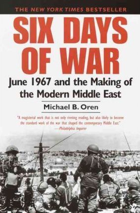 Six Days of War: June 1967 and the Making of the Modern Middle East - Michael B. Oren