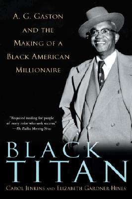 Black Titan: A.G. Gaston and the Making of a Black American Millionaire - Carol Jenkins