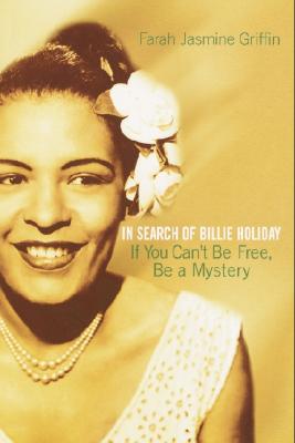 If You Can't Be Free, Be a Mystery: In Search of Billie Holiday - Farah Jasmine Griffin