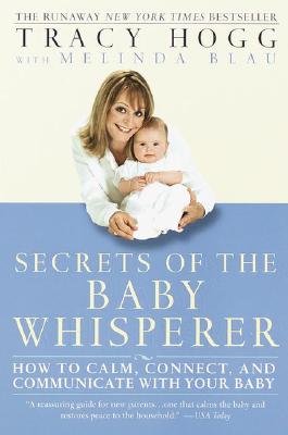 Secrets of the Baby Whisperer: How to Calm, Connect, and Communicate with Your Baby - Tracy Hogg