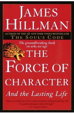 The Force of Character: And the Lasting Life - James Hillman
