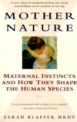 Mother Nature: Maternal Instincts and How They Shape the Human Species - Sarah Hrdy
