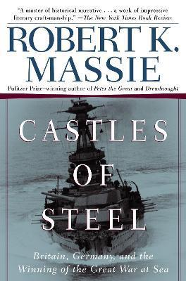 Castles of Steel: Britain, Germany, and the Winning of the Great War at Sea - Robert K. Massie