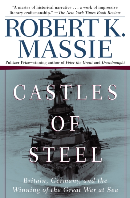 Castles of Steel: Britain, Germany, and the Winning of the Great War at Sea - Robert K. Massie