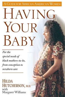 Having Your Baby: For the Special Needs of Black Mothers-To-Be, from Conception to Newborn Care - Hilda Hutcherson
