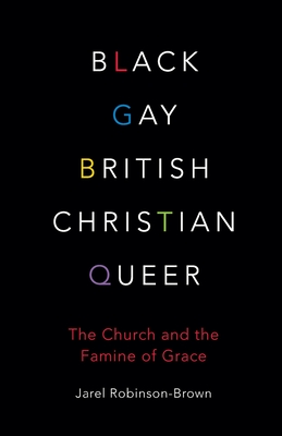 Black, Gay, British, Christian, Queer: The Church and the Famine of Grace - Jarel Robinson-brown