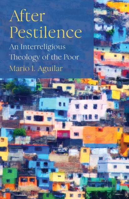 After Pestilence: An Interreligious Theology of the Poor - Mario I. Aguilar