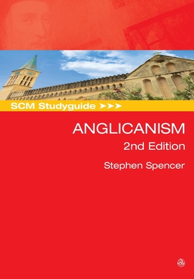 SCM Studyguide: Anglicanism, 2nd edition - Stephen Spencer