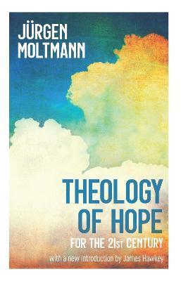 A Theology of Hope: For the 21st Century - Juergen Moltmann