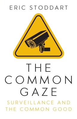 The Common Gaze: Surveillance and the Common Good - Eric Stoddart