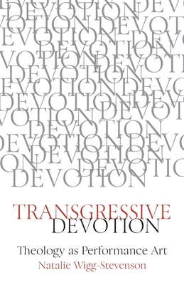 Transgressive Devotion: Theology as Performance Art - Natalie Wigg-stevenson