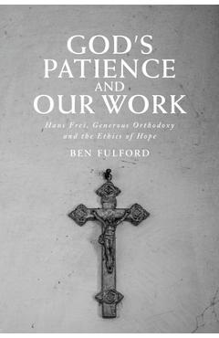 Coperta cărții 'God's Patience and Our Work: Hans Frei, Generous Orthodoxy and the Ethics of Hope - Ben Fulford'