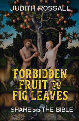 Forbidden Fruit and Fig Leaves: Reading the Bible with the Shamed - Judith Rossall