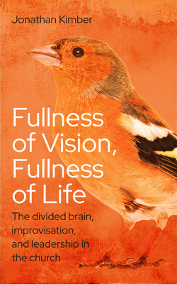 Fullness of Vision: Towards a Rebalanced View of Church Life and Leadership - Jonathan Kimber