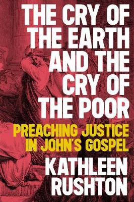 The Cry of the Earth and the Cry of the Poor: Hearing Justice in John's Gospel - Kathleen P. Rushton