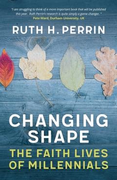 Coperta cărții 'Changing Shape: The Faith Lives of Millennials - Ruth Perrin'