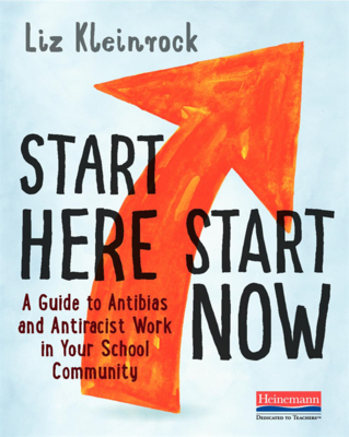 Start Here, Start Now: A Guide to Antibias and Antiracist Work in Your School Community - Liz Kleinrock