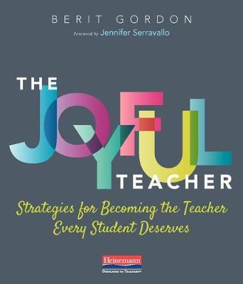 The Joyful Teacher: Strategies for Becoming the Teacher Every Student Deserves - Berit Gordon