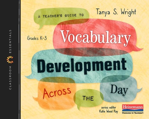 A Teacher's Guide to Vocabulary Development Across the Day: The Classroom Essentials Series - Tanya S. Wright