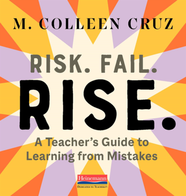 Risk. Fail. Rise.: A Teacher's Guide to Learning from Mistakes - M. Colleen Cruz
