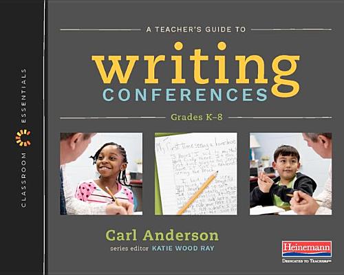 A Teacher's Guide to Writing Conferences: The Classroom Essentials Series - Carl Anderson