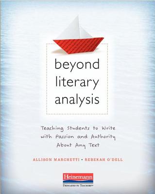 Beyond Literary Analysis: Teaching Students to Write with Passion and Authority about Any Text - Allison Marchetti