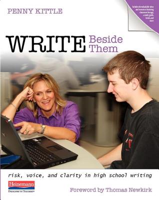 Write Beside Them: Risk, Voice, and Clarity in High School Writing - Penny Kittle